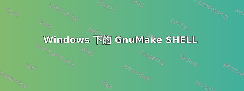 Windows 下的 GnuMake SHELL