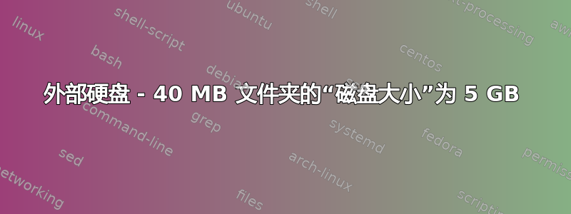 外部硬盘 - 40 MB 文件夹的“磁盘大小”为 5 GB