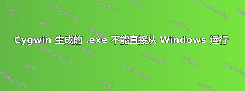 Cygwin 生成的 .exe 不能直接从 Windows 运行