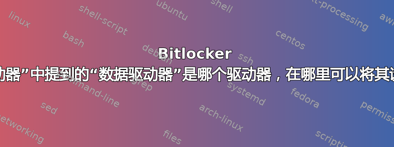 Bitlocker 错误“指定的数据驱动器”中提到的“数据驱动器”是哪个驱动器，在哪里可以将其设置为“自动解锁”？