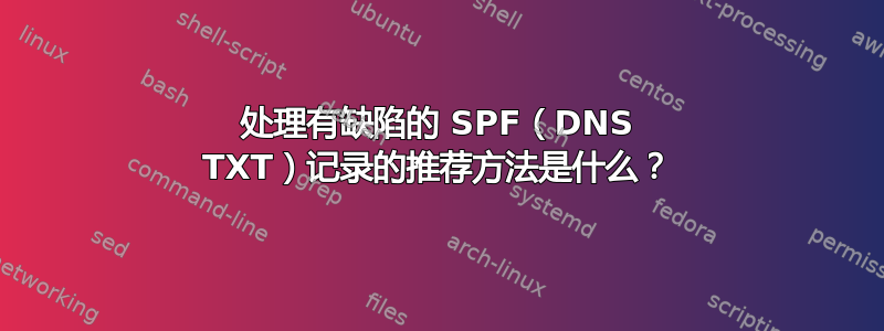 处理有缺陷的 SPF（DNS TXT）记录的推荐方法是什么？