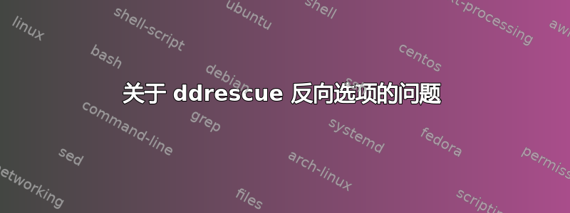 关于 ddrescue 反向选项的问题