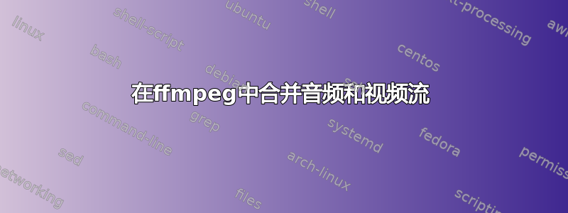 在ffmpeg中合并音频和视频流