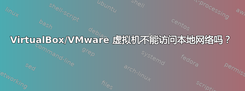 VirtualBox/VMware 虚拟机不能访问本地网络吗？