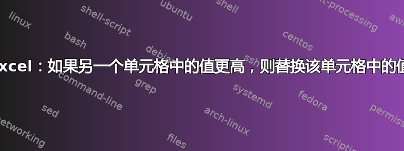 Excel：如果另一个单元格中的值更高，则替换该单元格中的值