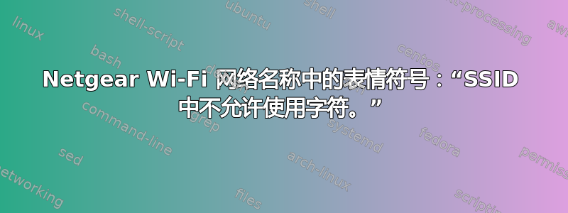 Netgear Wi-Fi 网络名称中的表情符号：“SSID 中不允许使用字符。”