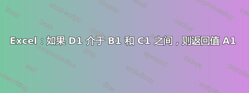 Excel：如果 D1 介于 B1 和 C1 之间，则返回值 A1