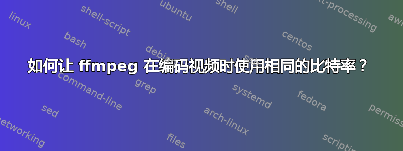 如何让 ffmpeg 在编码视频时使用相同的比特率？