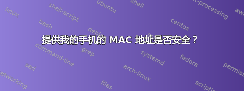 提供我的手机的 MAC 地址是否安全？