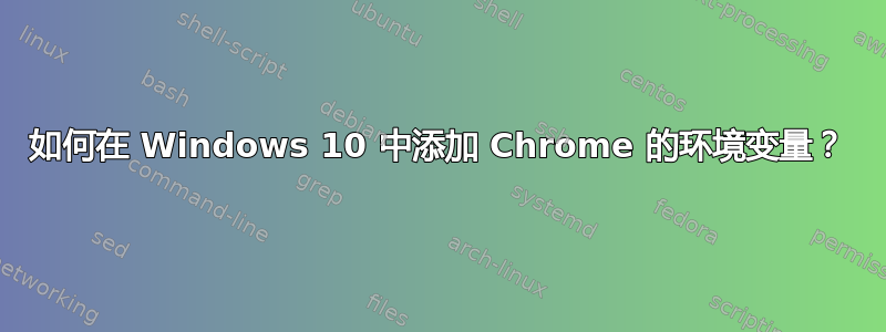 如何在 Windows 10 中添加 Chrome 的环境变量？