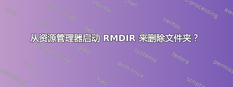 从资源管理器启动 RMDIR 来删除文件夹？