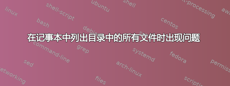 在记事本中列出目录中的所有文件时出现问题