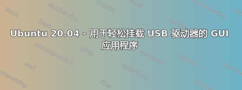 Ubuntu 20.04 - 用于轻松挂载 USB 驱动器的 GUI 应用程序