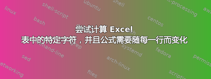 尝试计算 Excel 表中的特定字符，并且公式需要随每一行而变化