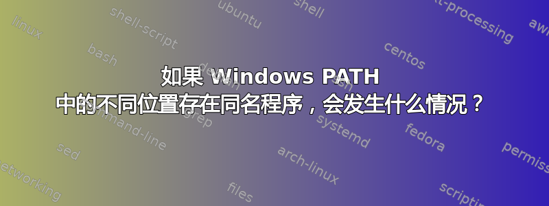 如果 Windows PATH 中的不同位置存在同名程序，会发生什么情况？