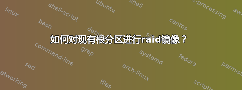 如何对现有根分区进行raid镜像？