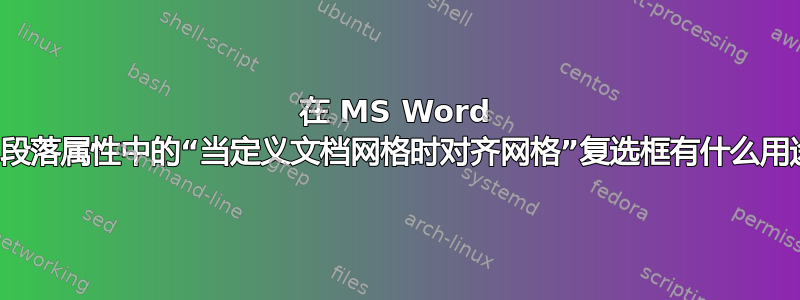 在 MS Word 中，段落属性中的“当定义文档网格时对齐网格”复选框有什么用途？