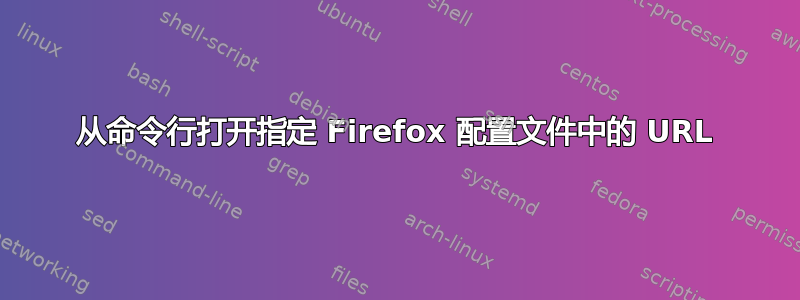 从命令行打开指定 Firefox 配置文件中的 URL