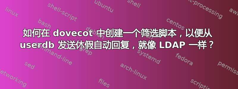 如何在 dovecot 中创建一个筛选脚本，以便从 userdb 发送休假自动回复，就像 LDAP 一样？