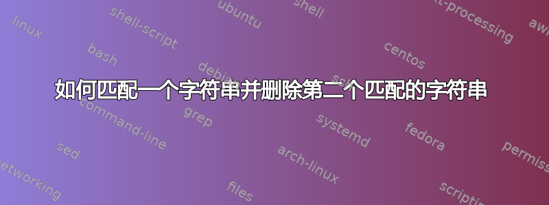 如何匹配一个字符串并删除第二个匹配的字符串