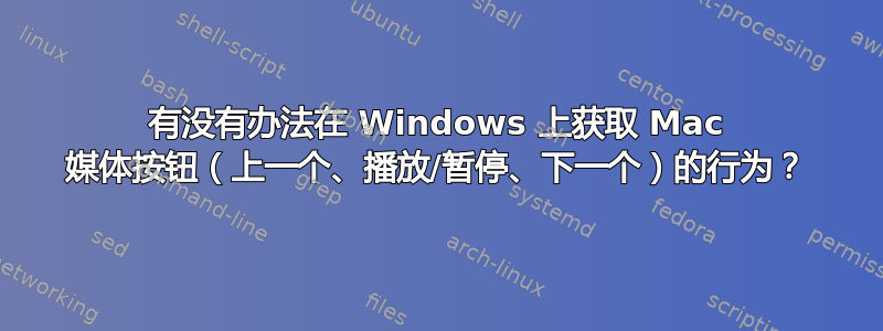 有没有办法在 Windows 上获取 Mac 媒体按钮（上一个、播放/暂停、下一个）的行为？