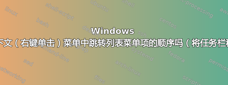 Windows 10：我可以反转任务栏上下文（右键单击）菜单中跳转列表菜单项的顺序吗（将任务栏移到右侧而不是底部之后）