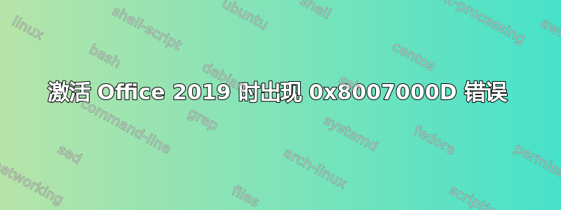 激活 Office 2019 时出现 0x8007000D 错误