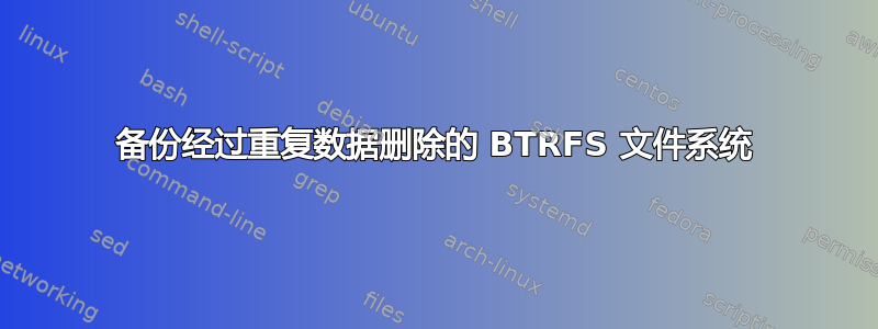 备份经过重复数据删除的 BTRFS 文件系统