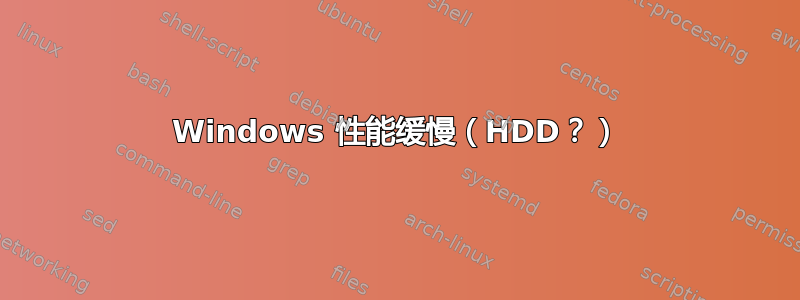 Windows 性能缓慢（HDD？）