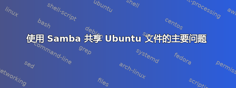 使用 Samba 共享 Ubuntu 文件的主要问题