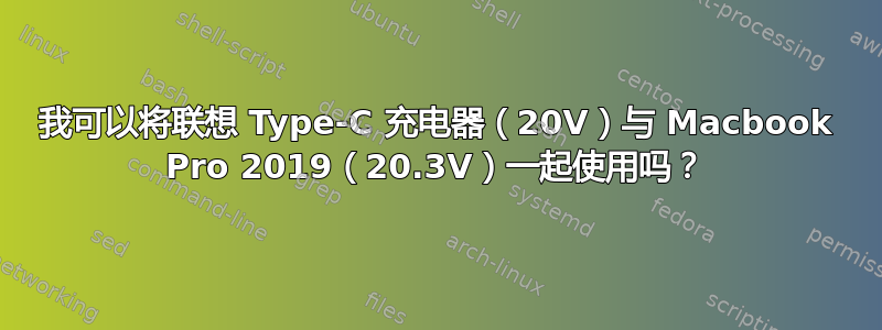 我可以将联想 Type-C 充电器（20V）与 Macbook Pro 2019（20.3V）一起使用吗？