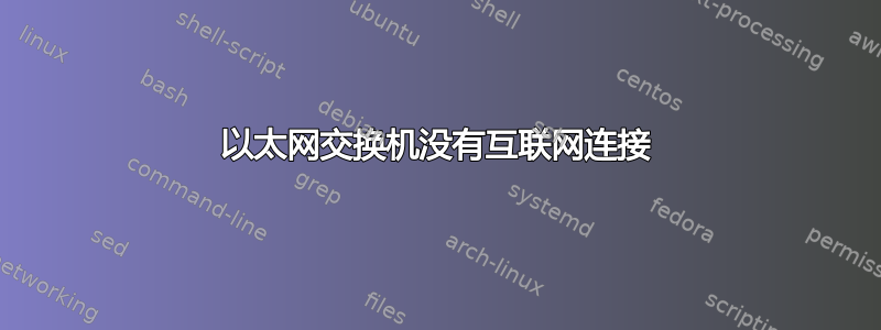 以太网交换机没有互联网连接