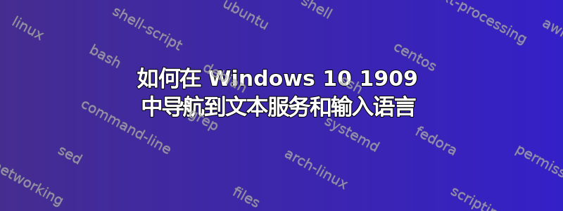 如何在 Windows 10 1909 中导航到文本服务和输入语言