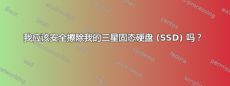 我应该安全擦除我的三星固态硬盘 (SSD) 吗？