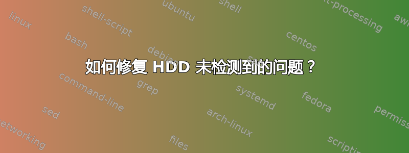 如何修复 HDD 未检测到的问题？