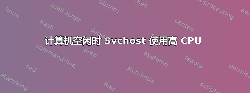 计算机空闲时 Svchost 使用高 CPU