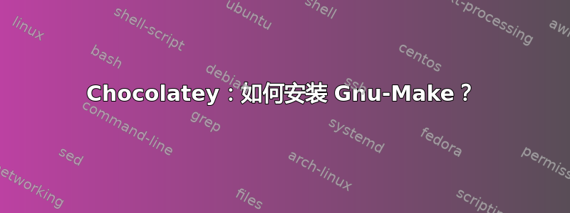 Chocolatey：如何安装 Gnu-Make？