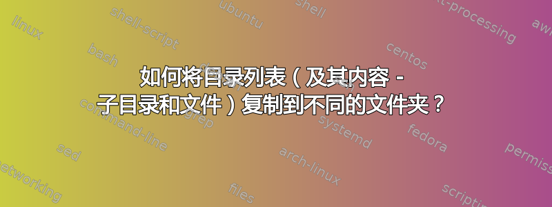 如何将目录列表（及其内容 - 子目录和文件）复制到不同的文件夹？