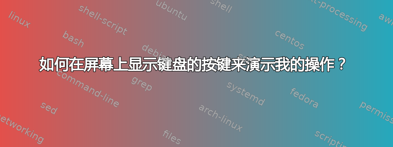 如何在屏幕上显示键盘的按键来演示我的操作？