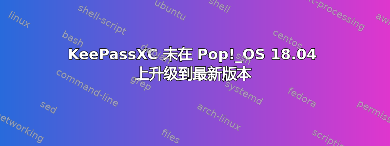 KeePassXC 未在 Pop!_OS 18.04 上升级到最新版本