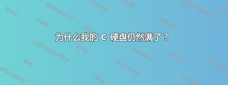 为什么我的 C 硬盘仍然满了？