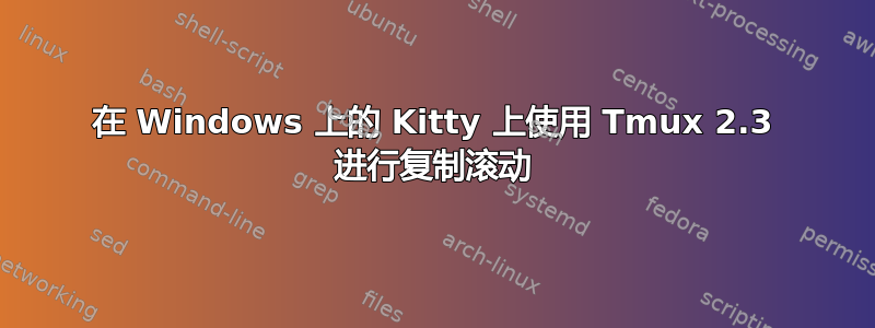 在 Windows 上的 Kitty 上使用 Tmux 2.3 进行复制滚动