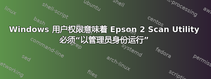 Windows 用户权限意味着 Epson 2 Scan Utility 必须“以管理员身份运行”