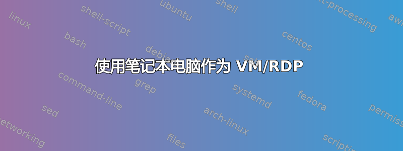 使用笔记本电脑作为 VM/RDP