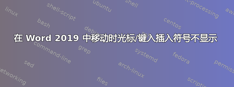 在 Word 2019 中移动时光标/键入插入符号不显示