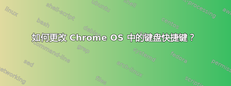 如何更改 Chrome OS 中的键盘快捷键？