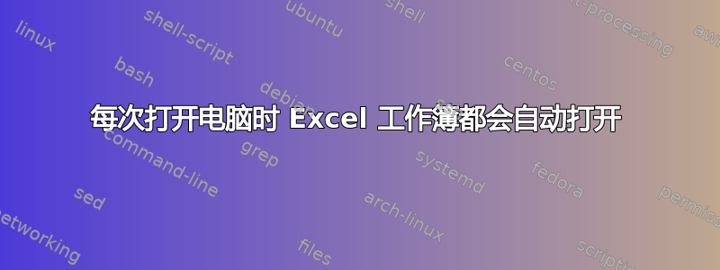 每次打开电脑时 Excel 工作簿都会自动打开