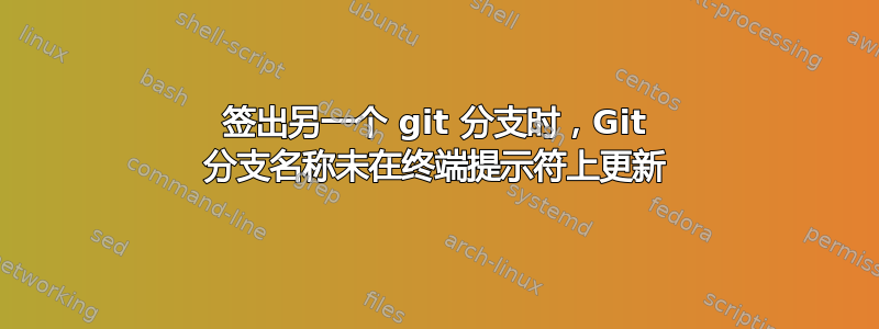 签出另一个 git 分支时，Git 分支名称未在终端提示符上更新