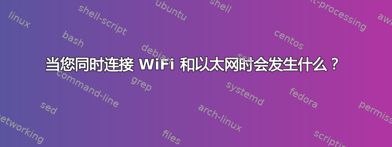 当您同时连接 WiFi 和以太网时会发生什么？