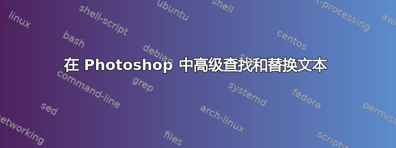 在 Photoshop 中高级查找和替换文本